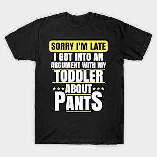 Sorry Im Late Arguing With Toddler About Pants Funny Mom T-Shirt